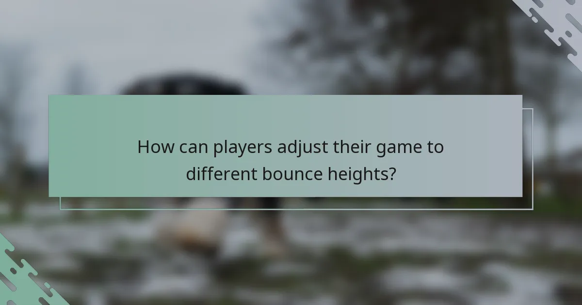 How can players adjust their game to different bounce heights?