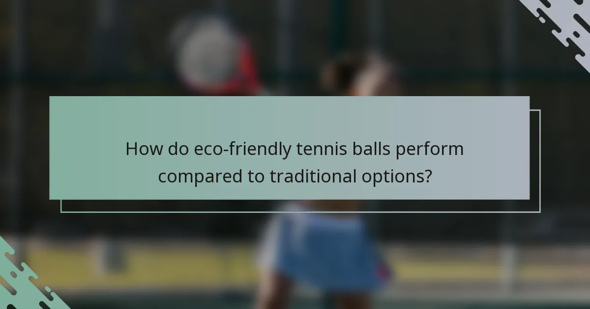How do eco-friendly tennis balls perform compared to traditional options?