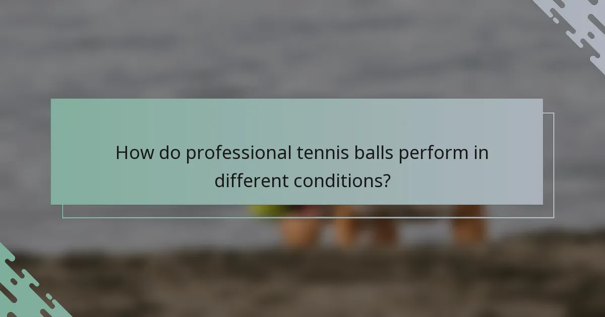 How do professional tennis balls perform in different conditions?