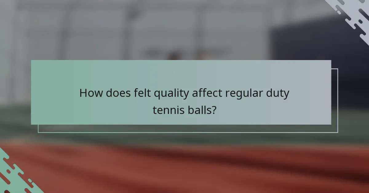 How does felt quality affect regular duty tennis balls?