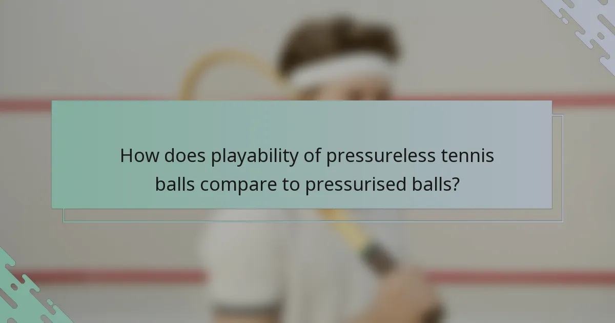 How does playability of pressureless tennis balls compare to pressurised balls?