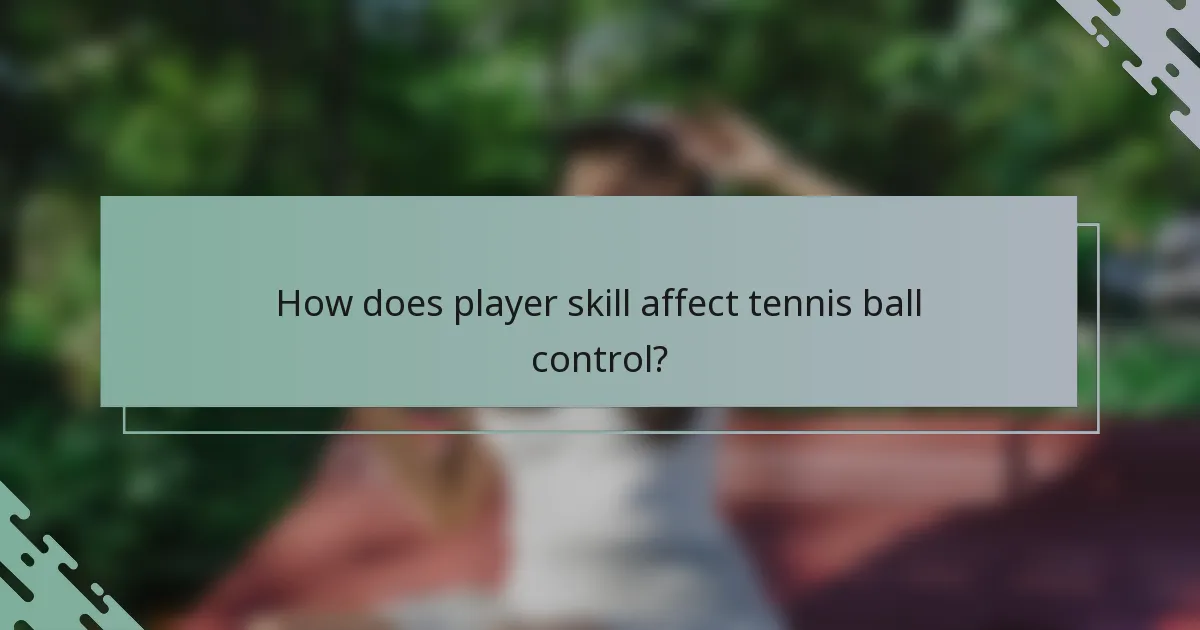 How does player skill affect tennis ball control?