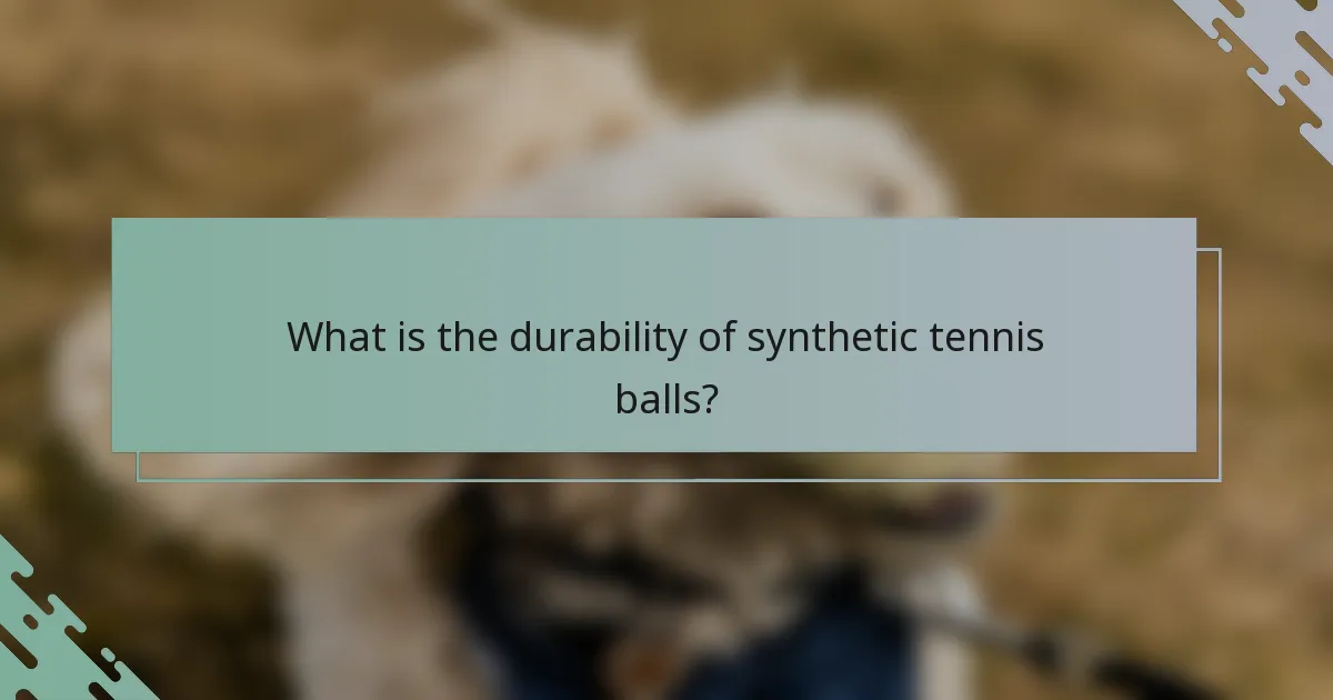 What is the durability of synthetic tennis balls?