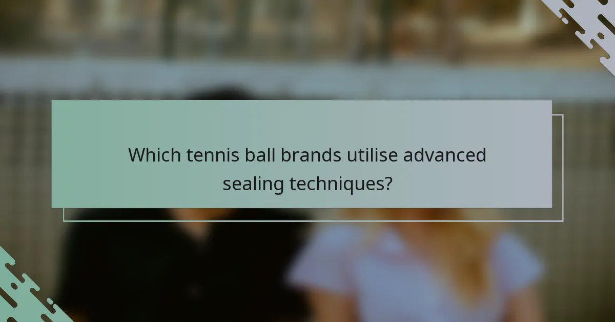 Which tennis ball brands utilise advanced sealing techniques?