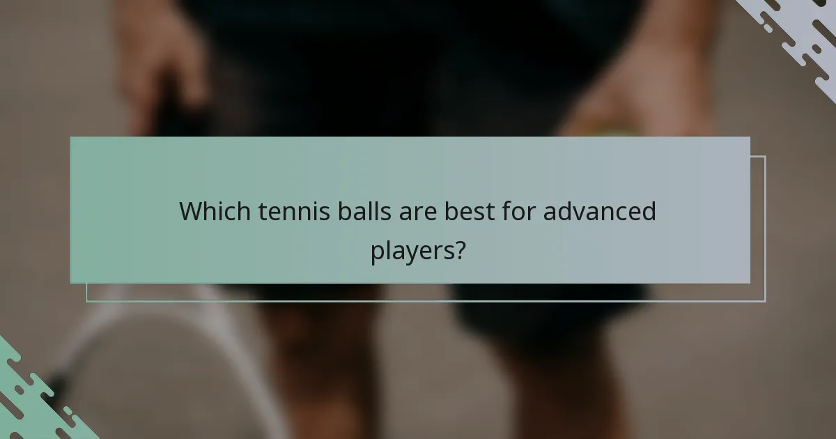 Which tennis balls are best for advanced players?